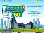 Promo EV-Max PEVS yang dapat dinikmati oleh pengunjung PEVS 2024 yang membeli tiket masuk melalui aplikasi PLN Mobile. Secara otomatis akan mendapatkan e-voucher potongan tambah daya hingga 60% bagi konsumen tegangan rendah 1 phasa seluruh golongan hingga daya 11 ribu VA. Dengan promo ini pelanggan bisa mendapatkan potongan biaya penyambungan hingga Rp3 juta.